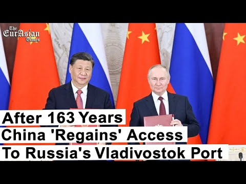 After 163 Years China 'Regains' Access To Russia's Vladivostok Port