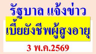 รัฐบาลแจ้งข่าว เบี้ยยังชีพผู้สูงอายุ  3 พ.ค.2569