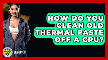 How Do You Clean Old Thermal Paste Off A CPU? - LearnToDIY360.com