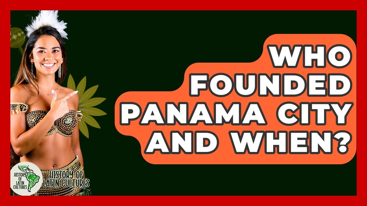 Who Founded Panama City And When? - History Of Latin Cultures