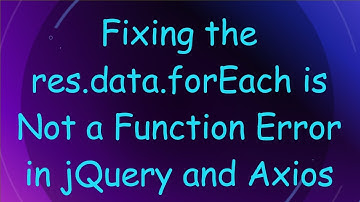 Fixing the res.data.forEach is Not a Function Error in jQuery and Axios