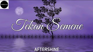 Tekan Semene - Aftershine ( Un Lirik )