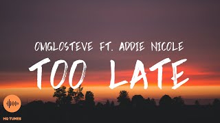 OmgLoSteve - Too Late [Lyrics] ft. Addie Nicole