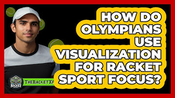 How Do Olympians Use Visualization For Racket Sport Focus? - The Racket Xpert