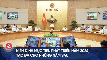Kiên định mục tiêu phát triển năm 2024, tạo đà cho những năm sau | Truyền hình Quốc hội Việt Nam