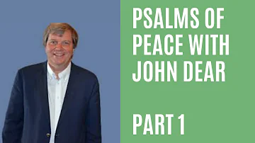 Psalms of Peace with John Dear Part 1