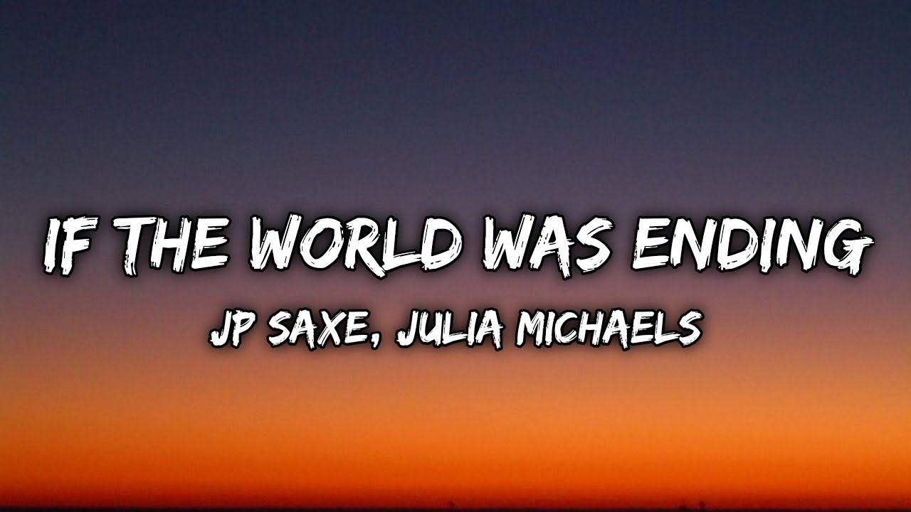 JP Saxe, Julia Michaels - If The World Was Ending (Lyrics) - YouTube