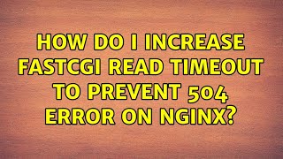 How do I increase FastCGI read timeout to prevent 504 error on nginx?