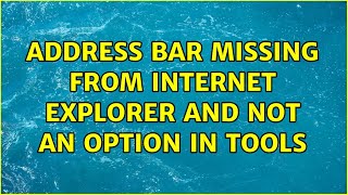 Address bar missing from Internet Explorer and not an option in tools