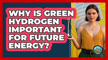 Why Is Green Hydrogen Important For Future Energy? - Your Utilities Hub