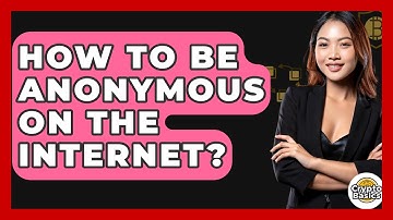 How To Be Anonymous On The Internet? - CryptoBasics360.com