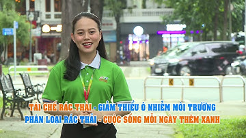 Cùng HTV Hành Động Xanh | Tập 1 | Tái chế rác thải cho cuộc sống thêm xanh