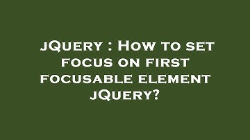 jQuery : How to set focus on first focusable element jQuery?