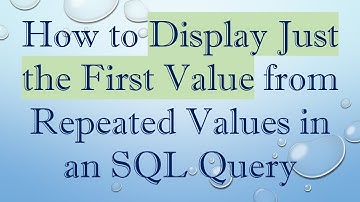 How to Display Just the First Value from Repeated Values in an SQL Query