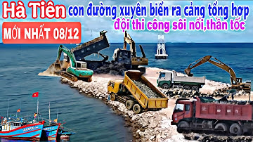 Hà Tiên cận cảnh công trường xây dựng SÔI NỔI,THẦN TỐC đường xé biển ra cảng tổng hợp MỚI NHẤT 8/12