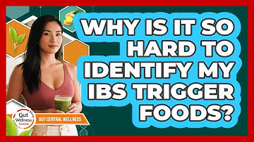 Why Is It So Hard To Identify My IBS Trigger Foods? - Gut Wellness Central