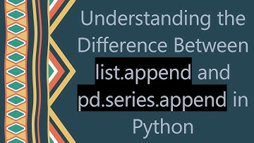Understanding the Difference Between list.append and pd.series.append in Python