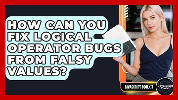 How Can You Fix Logical Operator Bugs From Falsy Values? - JavaScript Toolkit
