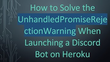 How to Solve the UnhandledPromiseRejectionWarning When Launching a Discord Bot on Heroku