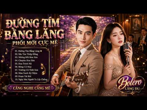 Siêu Phẩm BOLERO VỪA RA LÒ 🔥 Phối Mới Đỉnh Cao – Càng Nghe Càng Mê | LK Đường Tím Bằng Lăng