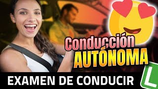 CONDUCCIÓN AUTÓNOMA en el  Examen de Conducir