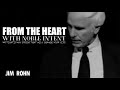 From the heart    jim rohn  change your life with ur noble intents