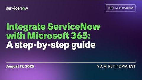 Integrate ServiceNow with Microsoft 365: A step-by-step guide