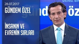 İnsanın Ve Evrenin Sırları - Gündem Özel 28072017 Cuma