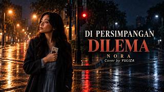 Di Persimpangan Dilema – Nora | Antara Bertahan dan Melepaskan | Cover by YULIZA