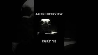 Alien Interview Part 15