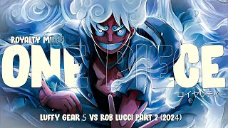Luffy Gear 5 vs Rob Lucci Part 2 (2024)「AMV」- Royalty ᴴᴰ 4K