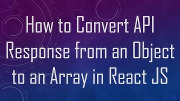 How to Convert API Response from an Object to an Array in React JS