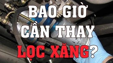Lọc xăng cần phải thay sau khi đi bao nhiêu km? Bao giờ cần thay?