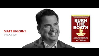 Burn the Boats: Matt Higgins