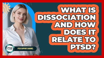What Is Dissociation And How Does It Relate To PTSD? - PTSD Support Channel