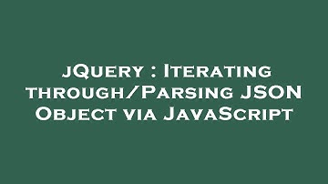 jQuery : Iterating through/Parsing JSON Object via JavaScript