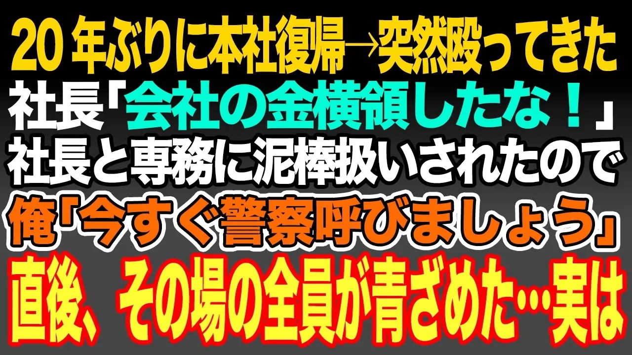 【感動スカッと】20年ぶりに本社復帰→突然殴ってきた社長｢会社の金横領したな！｣社長と専務に泥棒扱いされたので俺｢今すぐ警察呼びましょう｣直後、社長と息子の専務たち全員が青ざめた…実は【いい話・朗読】