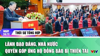 Thời sự tổng hợp trưa 24/11: Lãnh đạo Đảng, Nhà nước quyên góp ủng hộ đồng bào bị thiên tai | VTV