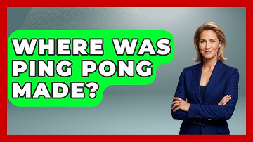 Where Was Ping Pong Made? - The Racket Xpert