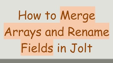 How to Merge Arrays and Rename Fields in Jolt