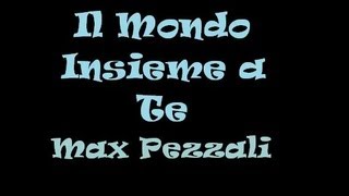 Max Pezzali-Il Mondo Insieme a Te (con testo)