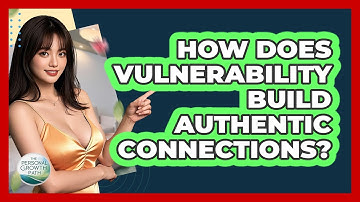 How Does Vulnerability Build Authentic Connections? - The Personal Growth Path
