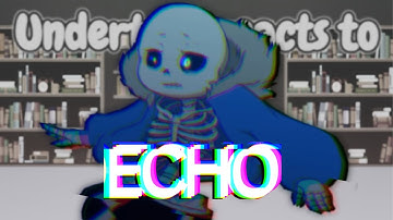 Undertale reacts to ECHO