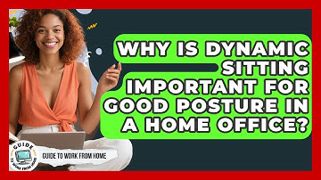 Why Is Dynamic Sitting Important For Good Posture In A Home Office? - Guide To Work From Home