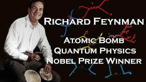 Richard Feynman: Nobel Prize Winner, Atomic Bomb, Quantum Mechanics