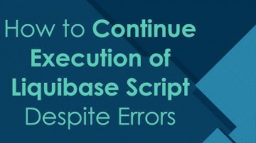 How to Continue Execution of Liquibase Script Despite Errors