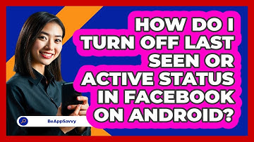 How do I turn off last seen or active status in Facebook on Android? - Be App Savvy