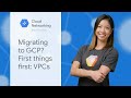 Migrating to GCP? First Things First: VPCs (Networking End to End)