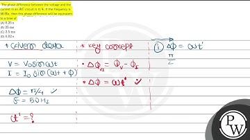 The phase difference between the voltage and the current in an \( \mathrm{AC} \) circuit is \( \...
