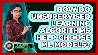 How Do Unsupervised Learning Algorithms Help Choose ML Models? - AI and Machine Learning Explained